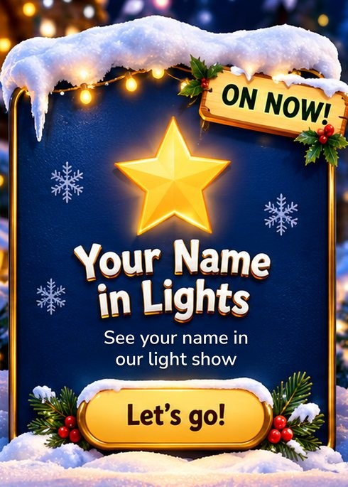Your Name in Lights. See your name in our light show.